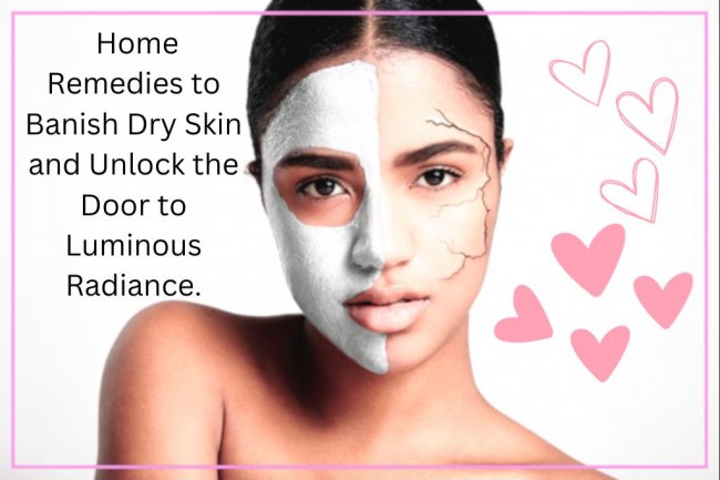  Home Remedies to Banish Dry Skin and Unlock the Door to Luminous Radiance.