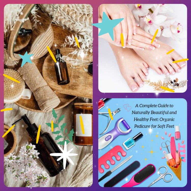 A Complete Guide for Pedicure Transformation: Organic Pedicure for Soft Pretty Feet