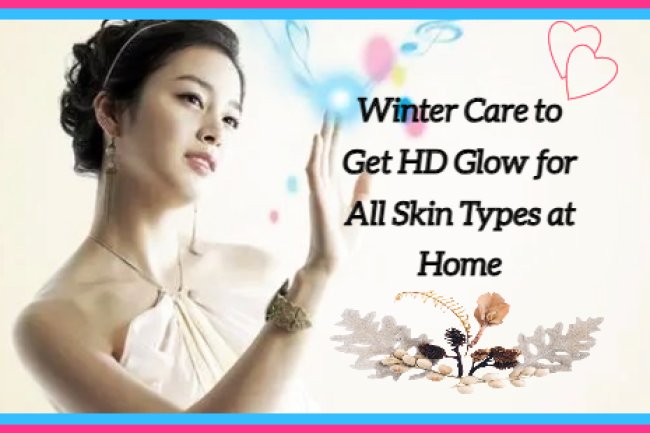 Winter Care to Get HD Glow for All Skin Types at Home